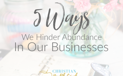 5 Ways We Hinder Abundance in Our Businesses