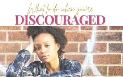 What To Do When You’re Discouraged