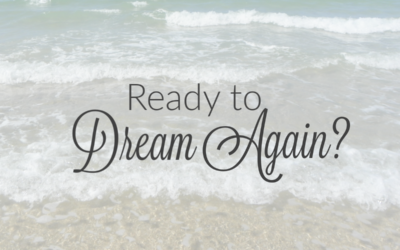 Ready to Dream Big Dreams Again?